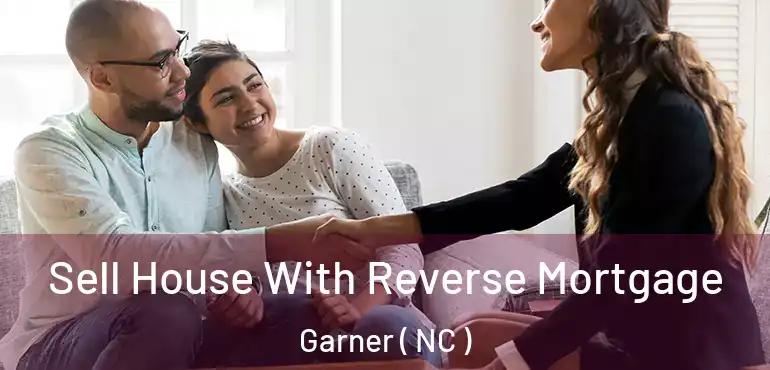  Sell House With Reverse Mortgage Garner ( NC )