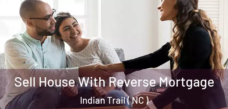  Sell House With Reverse Mortgage Indian Trail ( NC )
