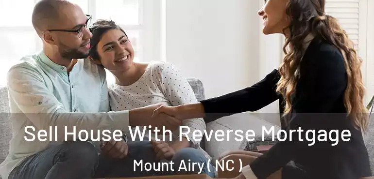 Sell House With Reverse Mortgage Mount Airy ( NC )