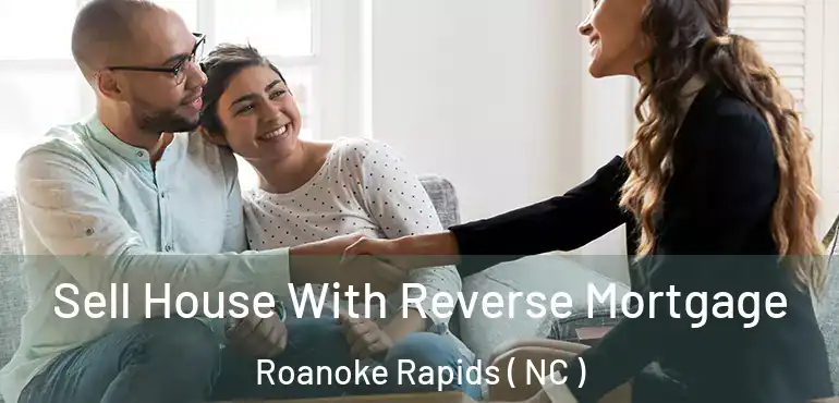  Sell House With Reverse Mortgage Roanoke Rapids ( NC )
