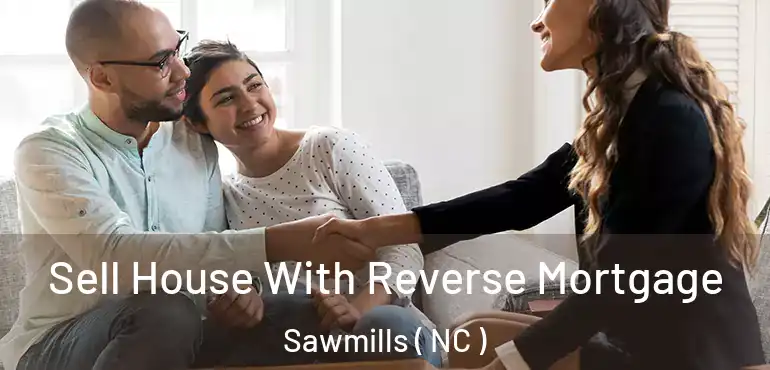  Sell House With Reverse Mortgage Sawmills ( NC )