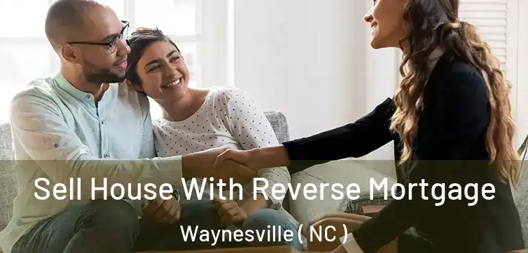  Sell House With Reverse Mortgage Waynesville ( NC )