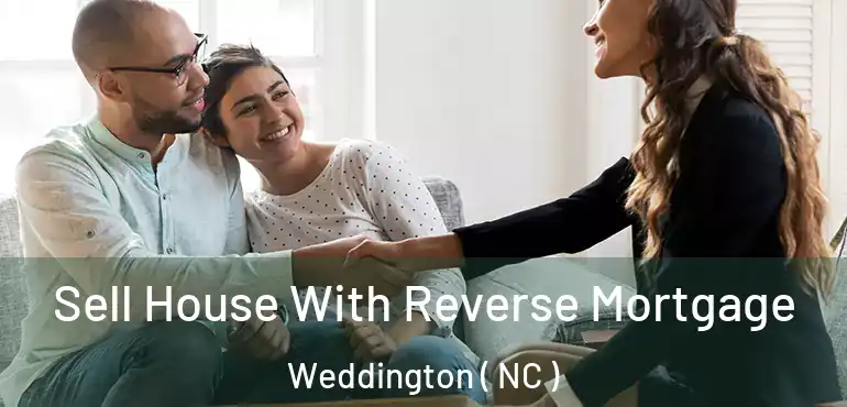  Sell House With Reverse Mortgage Weddington ( NC )