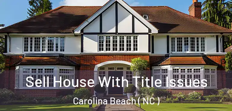  Sell House With Title Issues Carolina Beach ( NC )