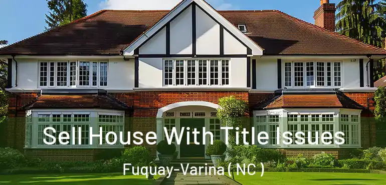  Sell House With Title Issues Fuquay-Varina ( NC )