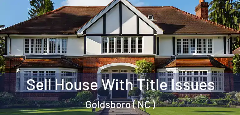  Sell House With Title Issues Goldsboro ( NC )