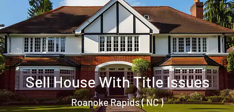  Sell House With Title Issues Roanoke Rapids ( NC )