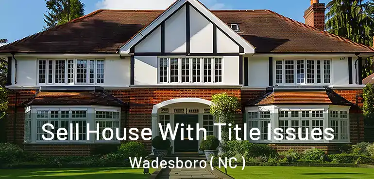  Sell House With Title Issues Wadesboro ( NC )