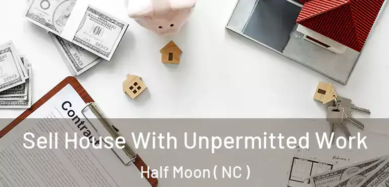  Sell House With Unpermitted Work Half Moon ( NC )