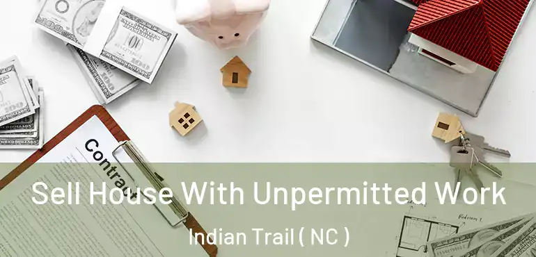  Sell House With Unpermitted Work Indian Trail ( NC )