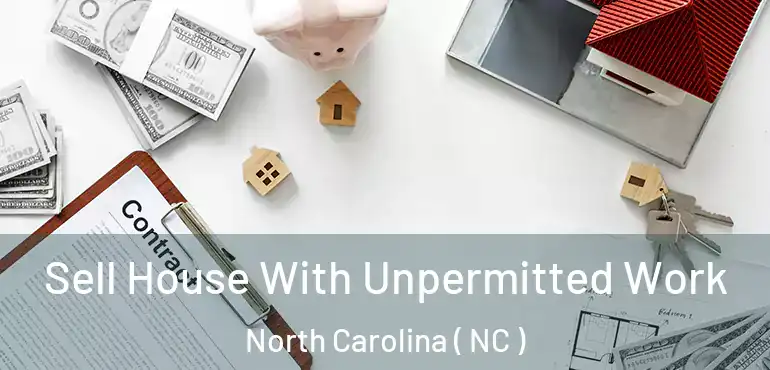  Sell House With Unpermitted Work North Carolina ( NC )