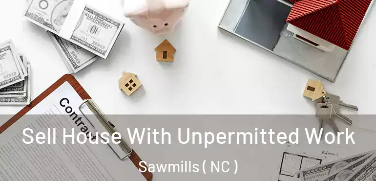  Sell House With Unpermitted Work Sawmills ( NC )