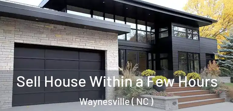  Sell House Within a Few Hours Waynesville ( NC )