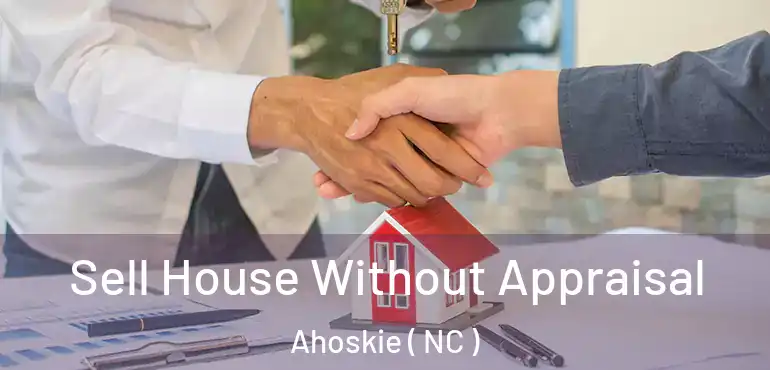 Sell House Without Appraisal Ahoskie ( NC )