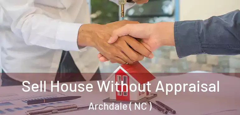  Sell House Without Appraisal Archdale ( NC )