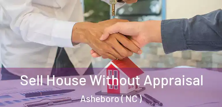  Sell House Without Appraisal Asheboro ( NC )