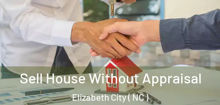  Sell House Without Appraisal Elizabeth City ( NC )