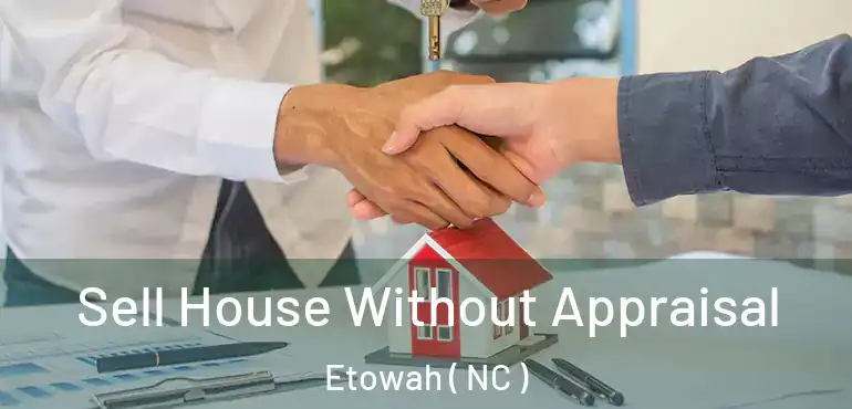  Sell House Without Appraisal Etowah ( NC )