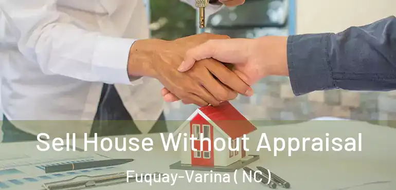  Sell House Without Appraisal Fuquay-Varina ( NC )