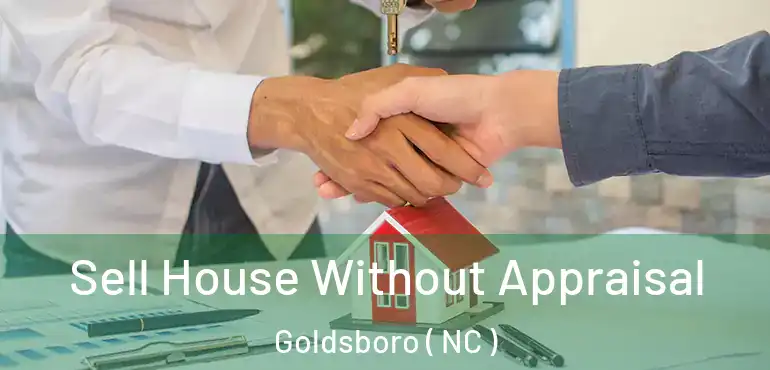  Sell House Without Appraisal Goldsboro ( NC )