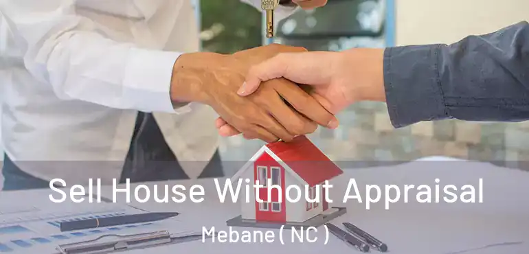  Sell House Without Appraisal Mebane ( NC )