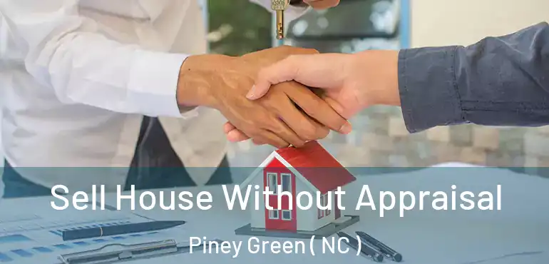  Sell House Without Appraisal Piney Green ( NC )