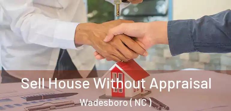  Sell House Without Appraisal Wadesboro ( NC )