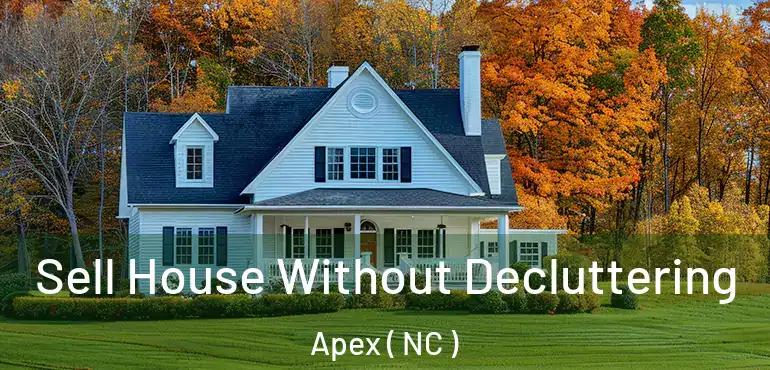  Sell House Without Decluttering Apex ( NC )
