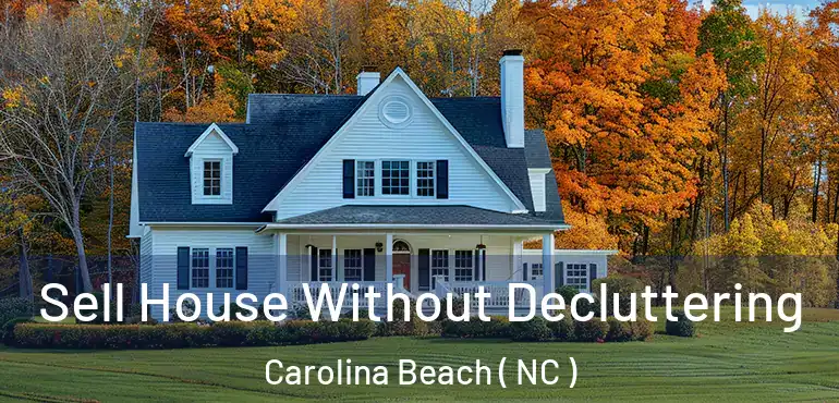  Sell House Without Decluttering Carolina Beach ( NC )