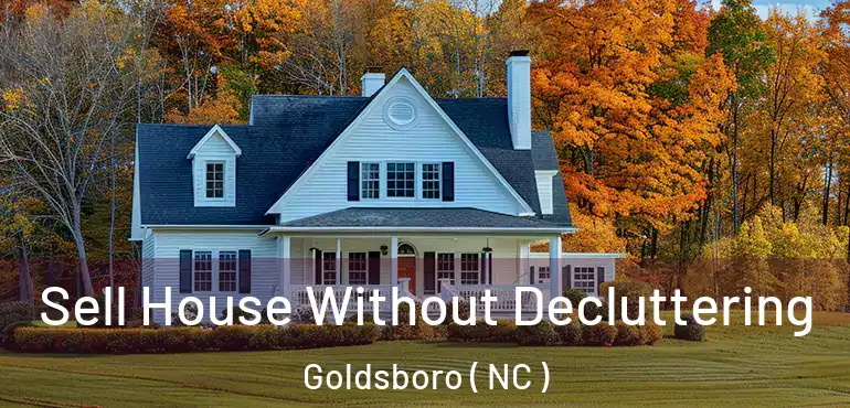  Sell House Without Decluttering Goldsboro ( NC )