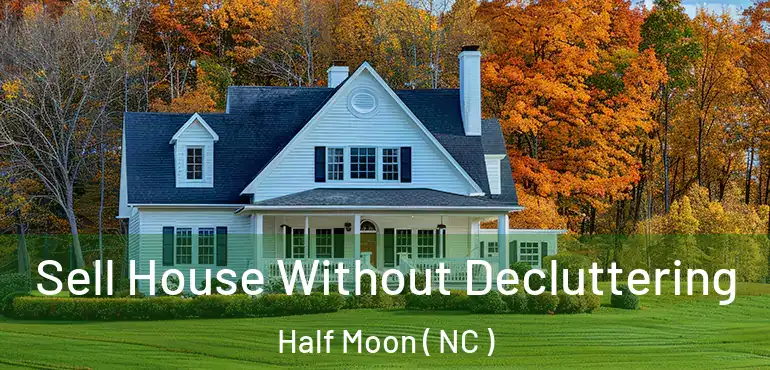 Sell House Without Decluttering Half Moon ( NC )