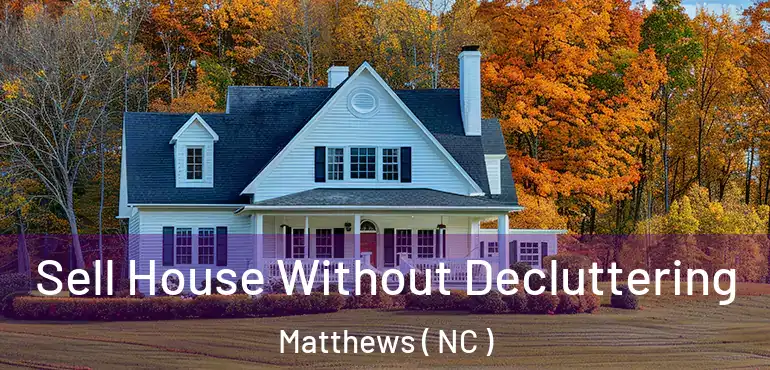  Sell House Without Decluttering Matthews ( NC )