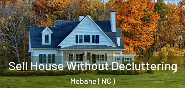  Sell House Without Decluttering Mebane ( NC )