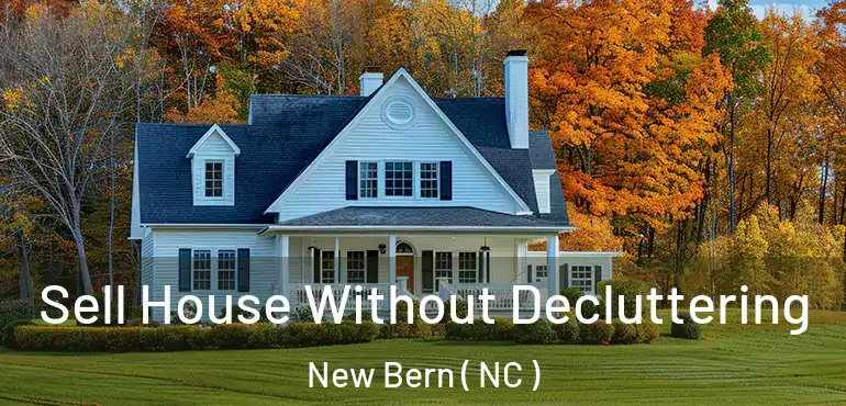  Sell House Without Decluttering New Bern ( NC )