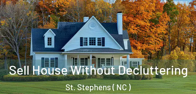  Sell House Without Decluttering St. Stephens ( NC )