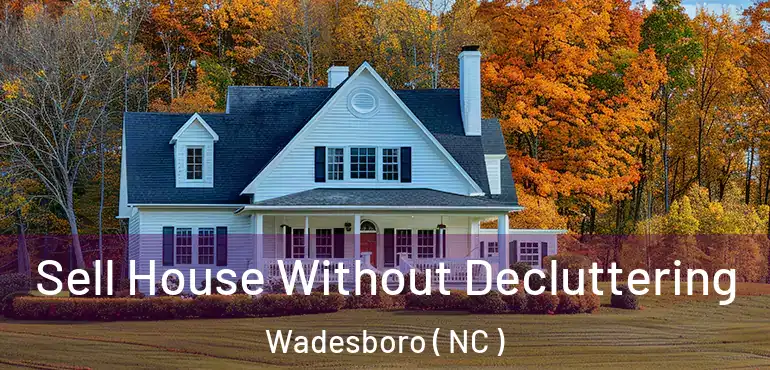  Sell House Without Decluttering Wadesboro ( NC )