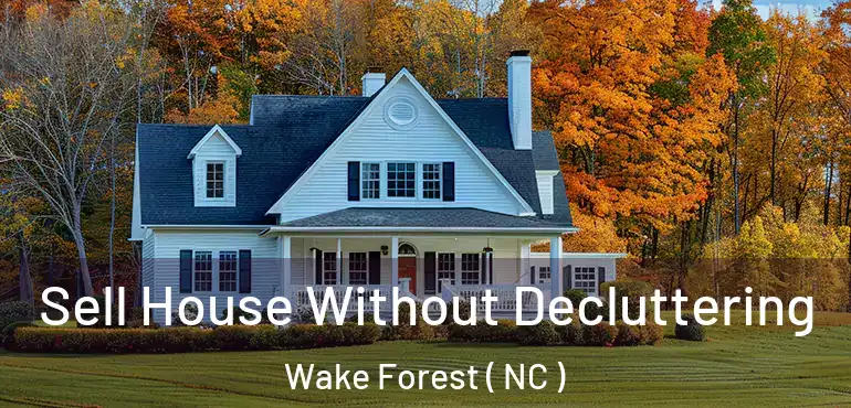  Sell House Without Decluttering Wake Forest ( NC )