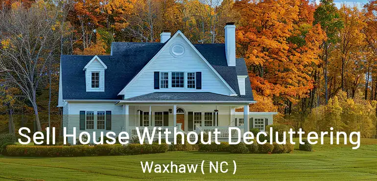  Sell House Without Decluttering Waxhaw ( NC )