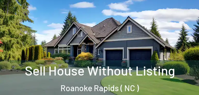  Sell House Without Listing Roanoke Rapids ( NC )