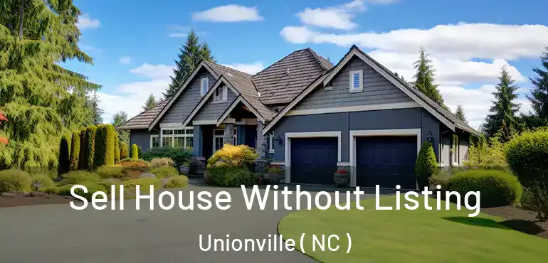  Sell House Without Listing Unionville ( NC )
