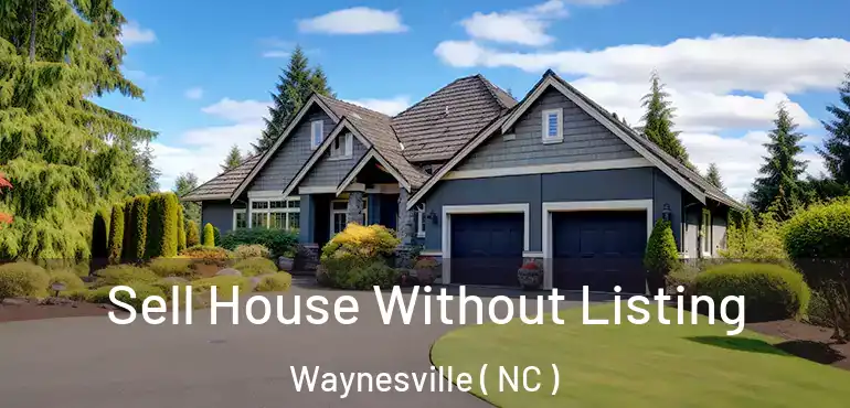  Sell House Without Listing Waynesville ( NC )