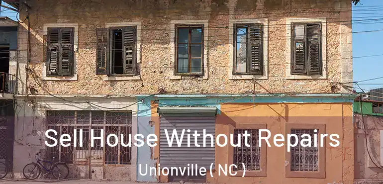  Sell House Without Repairs Unionville ( NC )