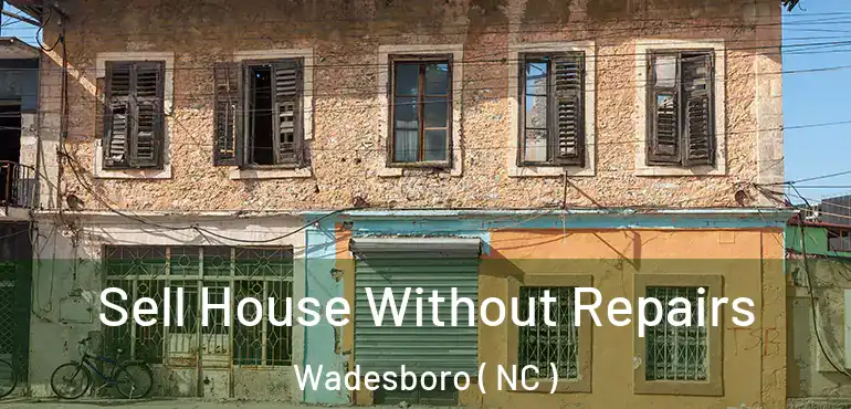  Sell House Without Repairs Wadesboro ( NC )