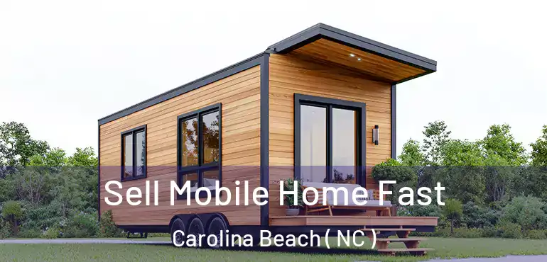  Sell Mobile Home Fast Carolina Beach ( NC )