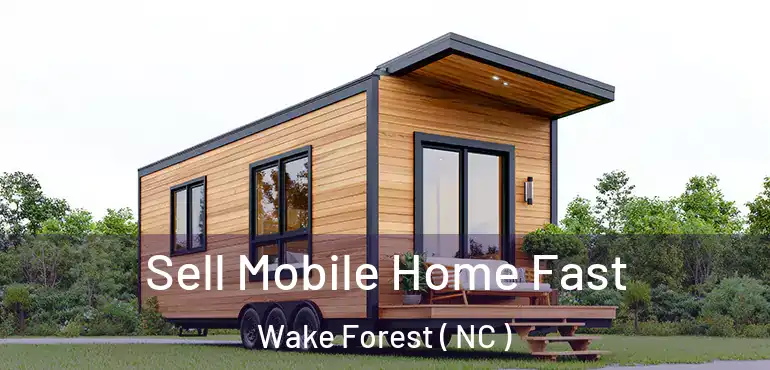  Sell Mobile Home Fast Wake Forest ( NC )