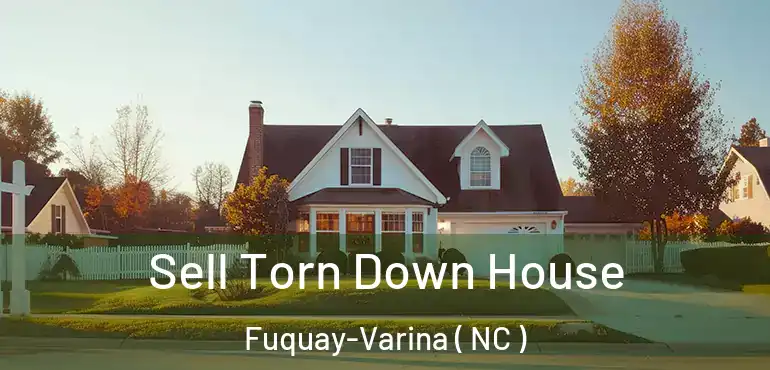  Sell Torn Down House Fuquay-Varina ( NC )