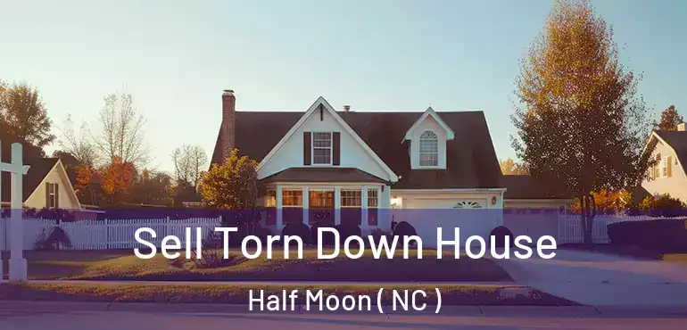  Sell Torn Down House Half Moon ( NC )