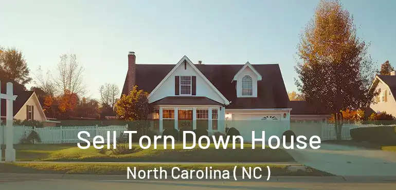  Sell Torn Down House North Carolina ( NC )
