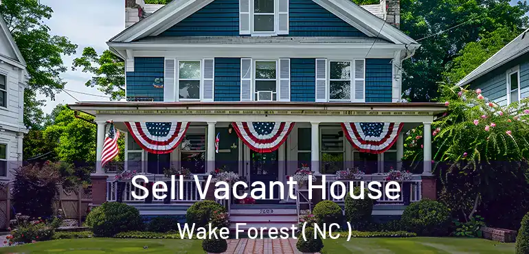 Sell Vacant House Wake Forest ( NC )