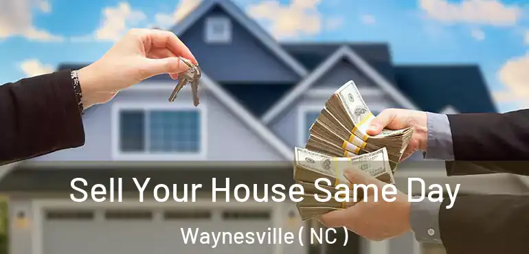  Sell Your House Same Day Waynesville ( NC )